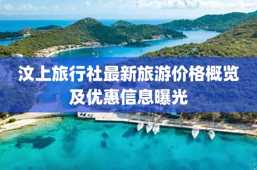 汶上旅行社最新旅游价格概览及优惠信息曝光