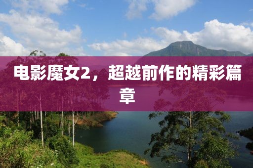 电影魔女2，超越前作的精彩篇章