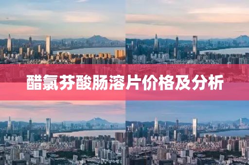 醋氯芬酸肠溶片价格及分析