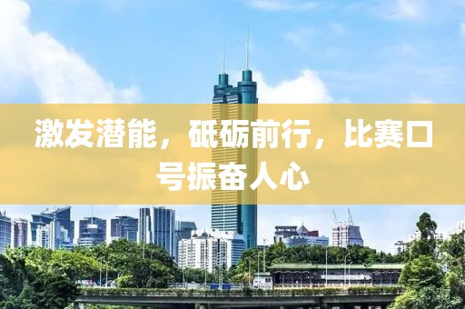 激发潜能，砥砺前行，比赛口号振奋人心