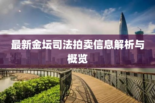 最新金坛司法拍卖信息解析与概览