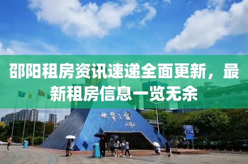 邵阳租房资讯速递全面更新，最新租房信息一览无余