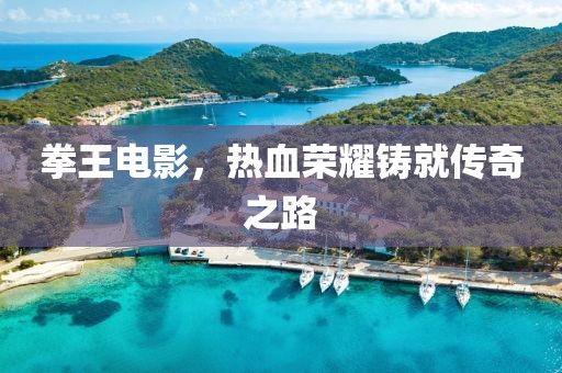 拳王电影，热血荣耀铸就传奇之路