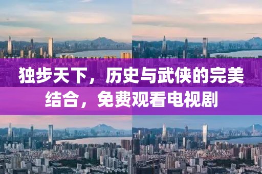 独步天下，历史与武侠的完美结合，免费观看电视剧