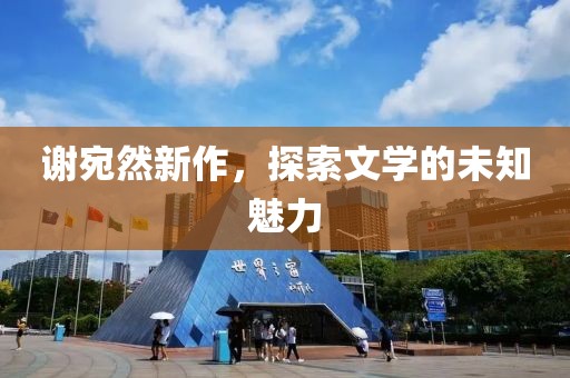 谢宛然新作，探索文学的未知魅力