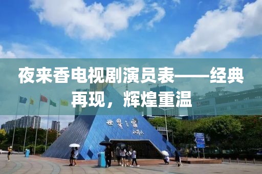 夜来香电视剧演员表——经典再现，辉煌重温