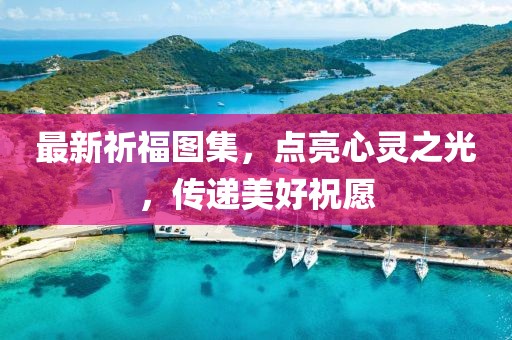 最新祈福图集，点亮心灵之光，传递美好祝愿