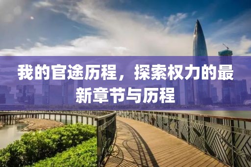 我的官途历程，探索权力的最新章节与历程