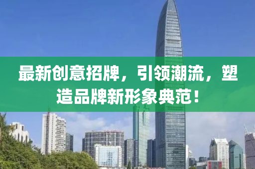 最新创意招牌，引领潮流，塑造品牌新形象典范！