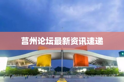 莒州论坛最新资讯速递