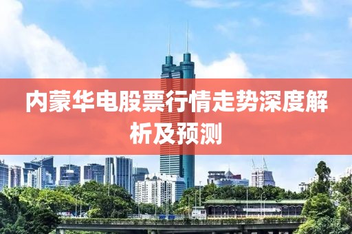 内蒙华电股票行情走势深度解析及预测
