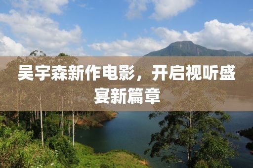 吴宇森新作电影，开启视听盛宴新篇章