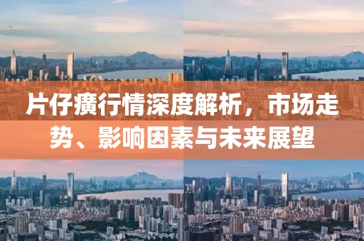 片仔癀行情深度解析，市场走势、影响因素与未来展望