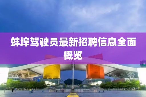 蚌埠驾驶员最新招聘信息全面概览