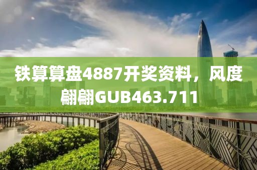 铁算算盘4887开奖资料，风度翩翩GUB463.711