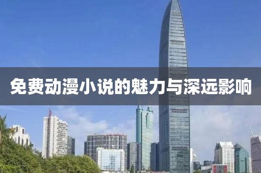 免费动漫小说的魅力与深远影响
