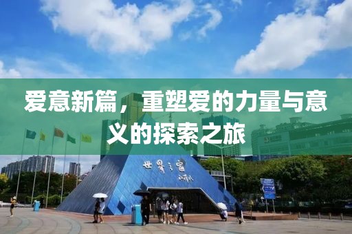 爱意新篇，重塑爱的力量与意义的探索之旅