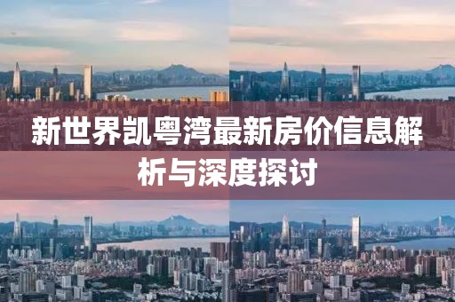 新世界凯粤湾最新房价信息解析与深度探讨