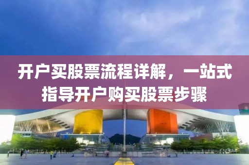 开户买股票流程详解，一站式指导开户购买股票步骤