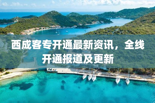 西成客专开通最新资讯，全线开通报道及更新
