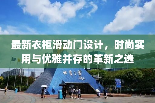 最新衣柜滑动门设计，时尚实用与优雅并存的革新之选