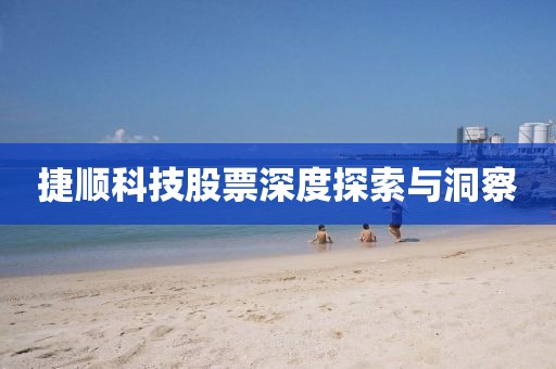 捷顺科技股票深度探索与洞察