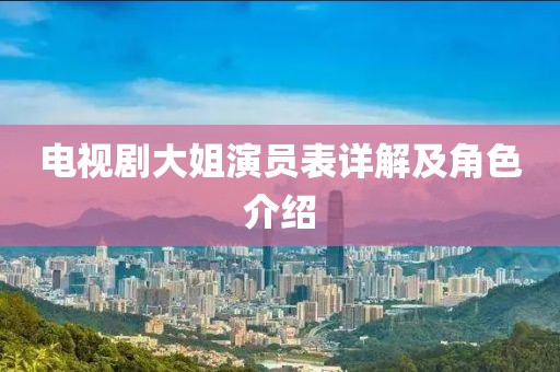 电视剧大姐演员表详解及角色介绍