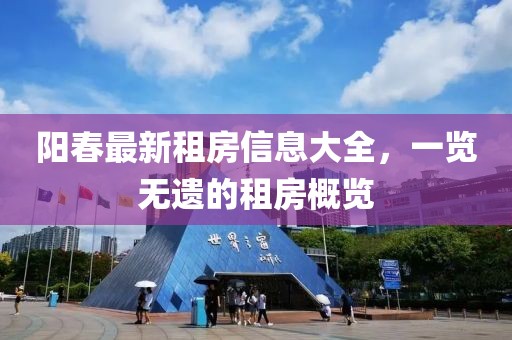 阳春最新租房信息大全，一览无遗的租房概览