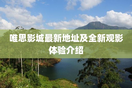 唯思影城最新地址及全新观影体验介绍