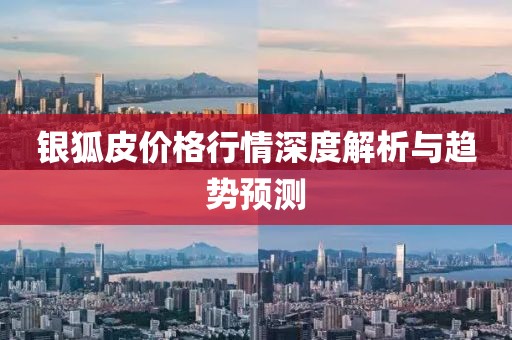 银狐皮价格行情深度解析与趋势预测