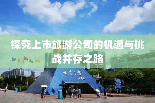 探究上市旅游公司的机遇与挑战并存之路
