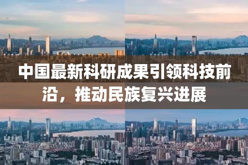 中国最新科研成果引领科技前沿，推动民族复兴进展