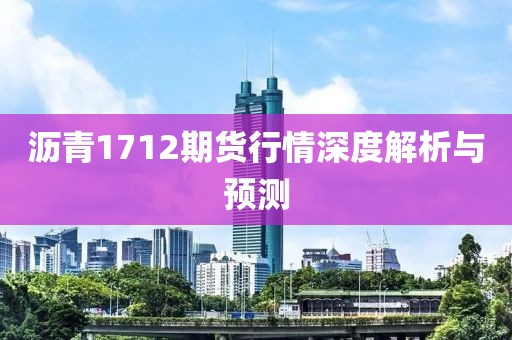 沥青1712期货行情深度解析与预测