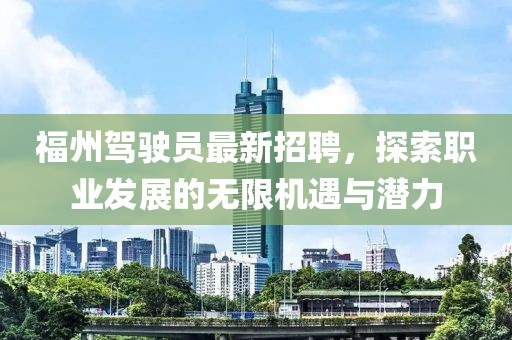 福州驾驶员最新招聘，探索职业发展的无限机遇与潜力