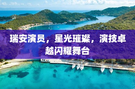瑞安演员，星光璀璨，演技卓越闪耀舞台