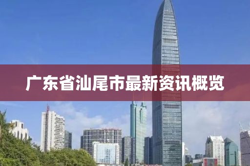广东省汕尾市最新资讯概览