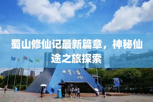 蜀山修仙记最新篇章，神秘仙途之旅探索