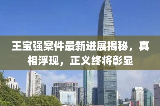 王宝强案件最新进展揭秘，真相浮现，正义终将彰显