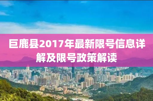 巨鹿县2017年最新限号信息详解及限号政策解读