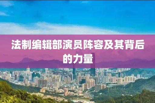 法制编辑部演员阵容及其背后的力量
