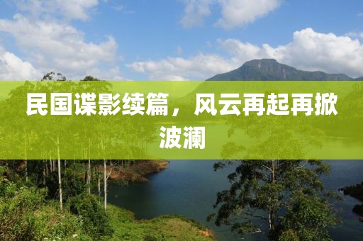 民国谍影续篇，风云再起再掀波澜