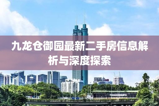 九龙仓御园最新二手房信息解析与深度探索