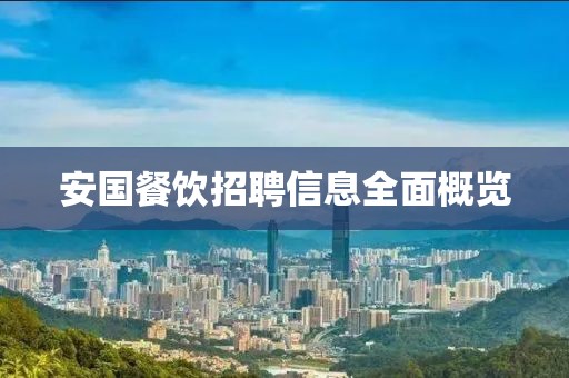 安国餐饮招聘信息全面概览