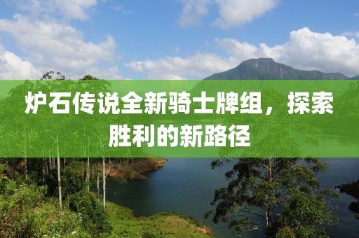 炉石传说全新骑士牌组，探索胜利的新路径