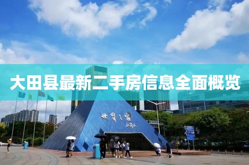 大田县最新二手房信息全面概览