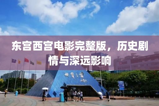 东宫西宫电影完整版，历史剧情与深远影响