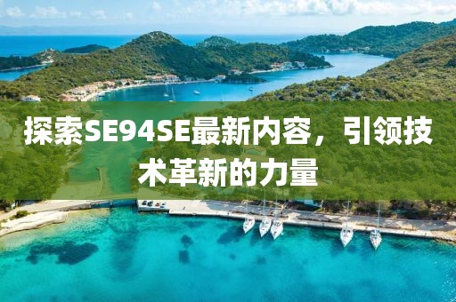 探索SE94SE最新内容，引领技术革新的力量